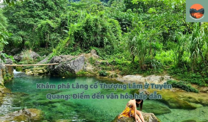 Khám phá Làng cổ Thượng Lâm ở Tuyên Quang: Điểm đến văn hóa hấp dẫn