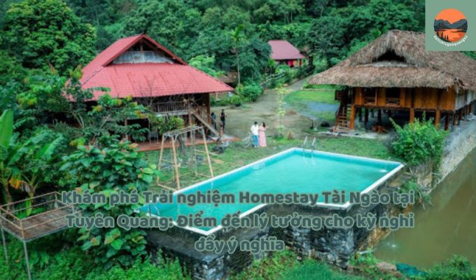 Khám phá Trải nghiệm Homestay Tài Ngào tại Tuyên Quang: Điểm đến lý tưởng cho kỳ nghỉ đầy ý nghĩa