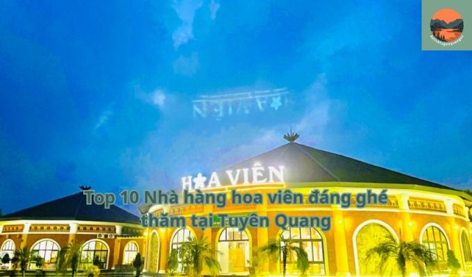 Top 10 Nhà hàng hoa viên đáng ghé thăm tại Tuyên Quang