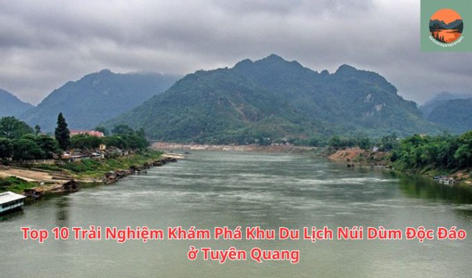 Top 10 Trải Nghiệm Khám Phá Khu Du Lịch Núi Dùm Độc Đáo ở Tuyên Quang