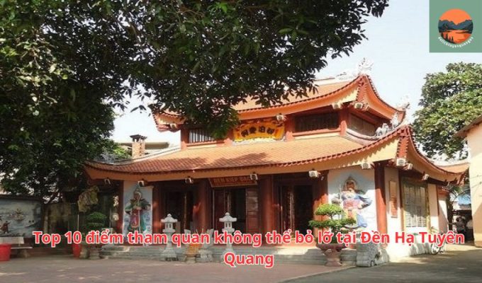 Top 10 điểm tham quan không thể bỏ lỡ tại Đền Hạ Tuyên Quang